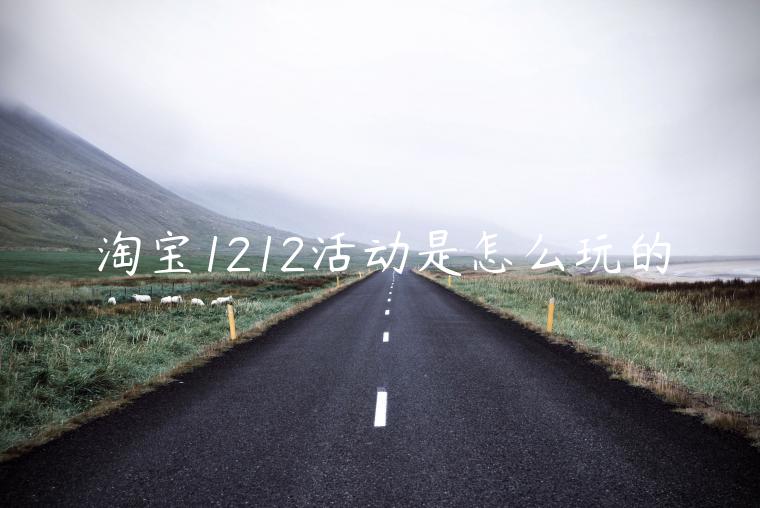 淘寶1212活動是怎么玩的